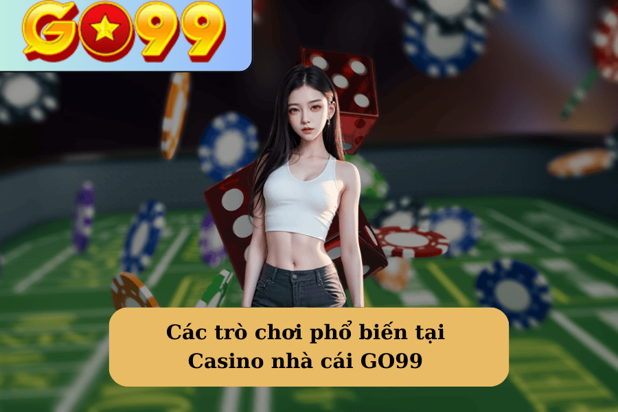 Các trò chơi phổ biến tại Casino nhà cái GO99