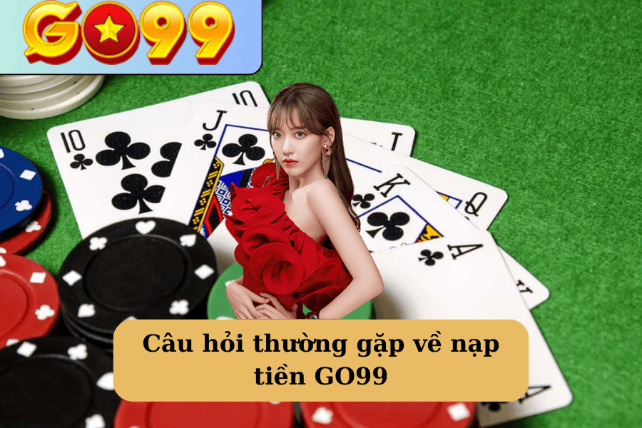 Câu hỏi thường gặp về nạp tiền GO99