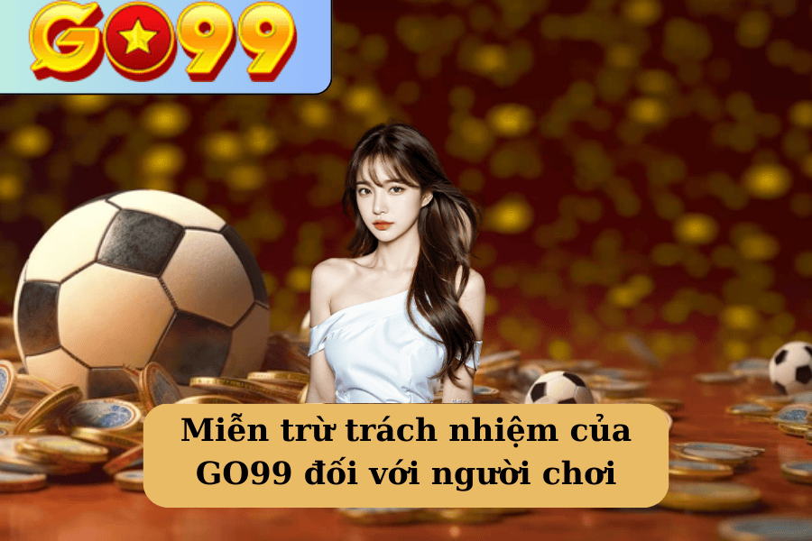 Miễn trừ trách nhiệm của GO99 đối với người chơi