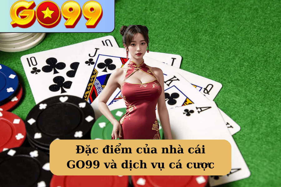 Đặc điểm của nhà cái GO99 và dịch vụ cá cược