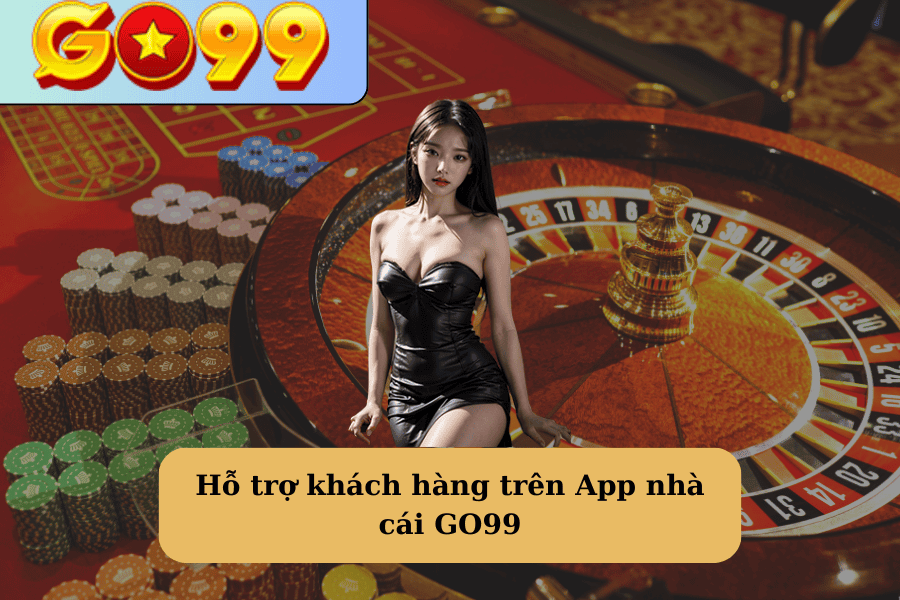 Hỗ trợ khách hàng trên App nhà cái GO99