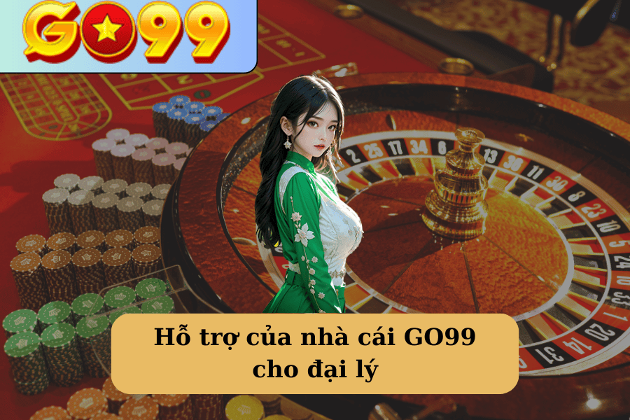 Hỗ trợ của nhà cái GO99 cho đại lý