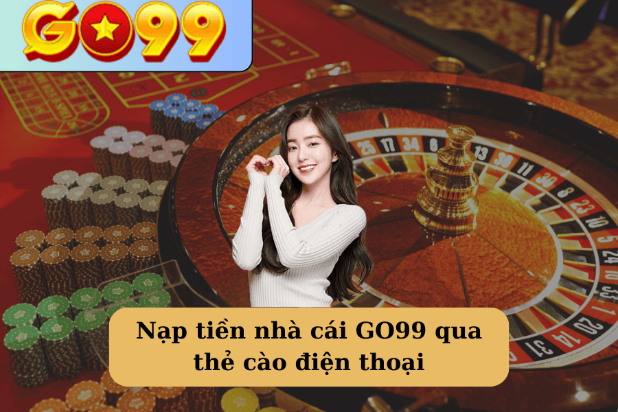 Nạp tiền nhà cái GO99 qua thẻ cào điện thoại