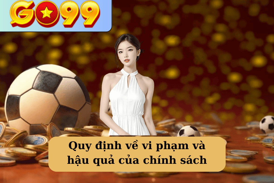 Quy định về vi phạm và hậu quả của chính sách miễn trừ trách nhiệm của GO99