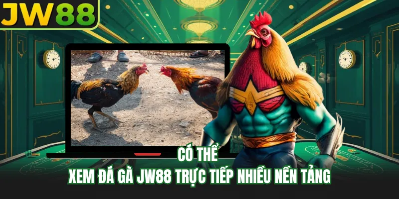 co the xem da ga go99 truc tiep nhieu nen tang