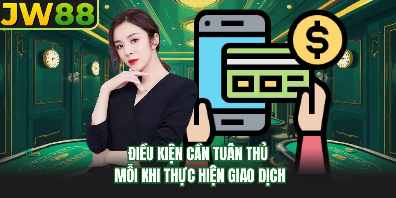 dieu kien can tuan thu moi khi thuc hien giao dich