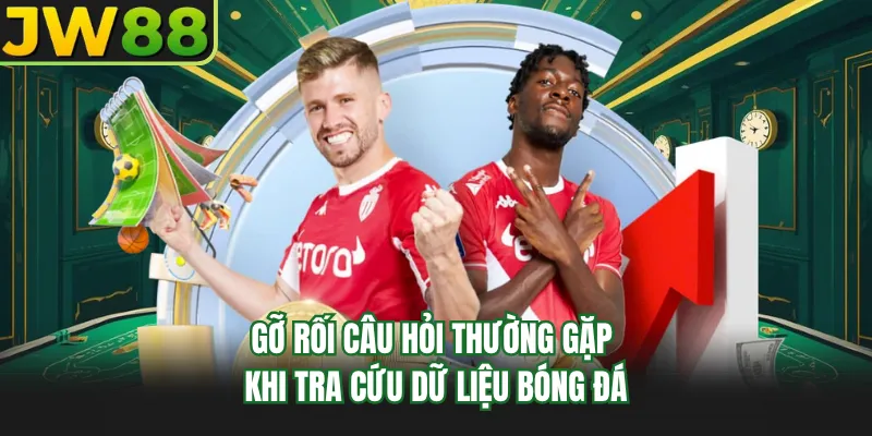 go roi cau hoi thuong gap khi tra cuu du lieu bong da go roi cau hoi thuong gap khi tra cuu du lieu bong da