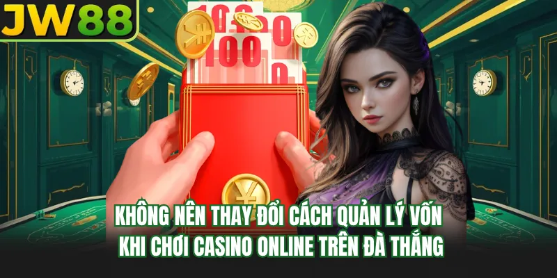 khong nen thay doi cach quan ly von khi choi casino online tren da thang
