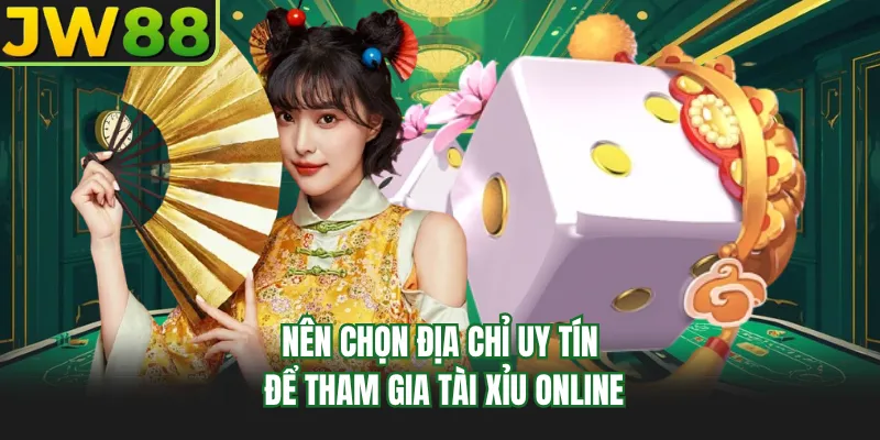 nen chon dia chi uy tin de tham gia tai xiu online nen chon dia chi uy tin de tham gia tai xiu online