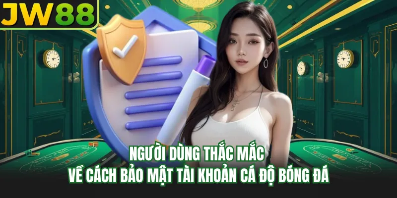 nguoi dung thac mac ve cach bao mat tai khoan ca do bong da