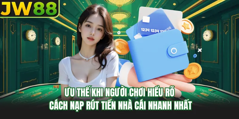 uu the khi nguoi choi hieu ro cach nap rut tien nha cai nhanh nhat